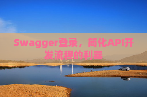 Swagger登录，简化API开发流程的利器